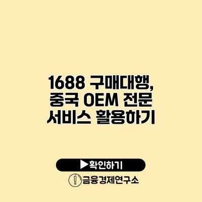 1688 구매대행, 중국 OEM 전문 서비스 활용하기