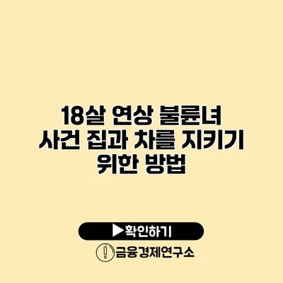 18살 연상 불륜녀 사건 집과 차를 지키기 위한 방법