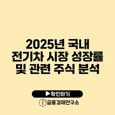 2025년 국내 전기차 시장 성장률 및 관련 주식 분석