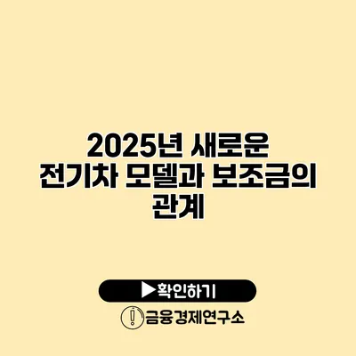 2025년 새로운 전기차 모델과 보조금의 관계