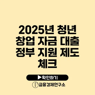 2025년 청년 창업 자금 대출 정부 지원 제도 체크