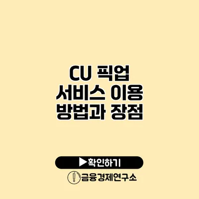 CU 픽업 서비스 이용 방법과 장점