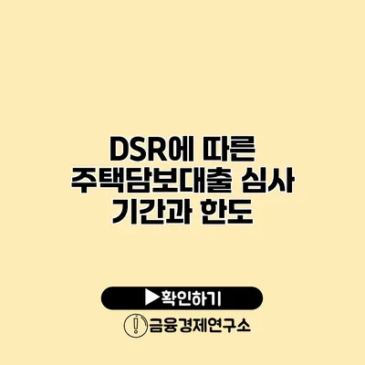 DSR에 따른 주택담보대출 심사 기간과 한도