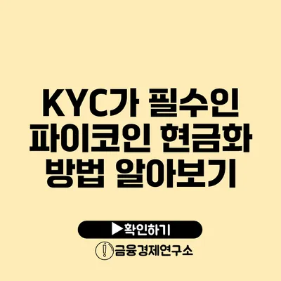 KYC가 필수인 파이코인 현금화 방법 알아보기