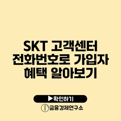 SKT 고객센터 전화번호로 가입자 혜택 알아보기