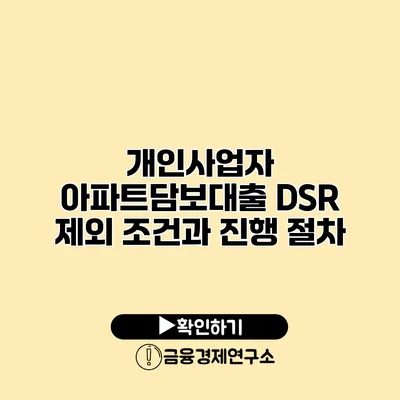 개인사업자 아파트담보대출 DSR 제외 조건과 진행 절차