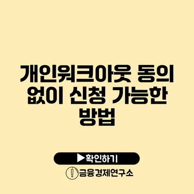 개인워크아웃 동의 없이 신청 가능한 방법