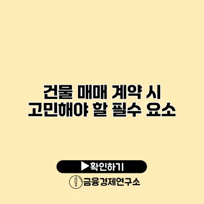 건물 매매 계약 시 고민해야 할 필수 요소
