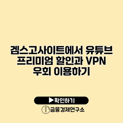 겜스고사이트에서 유튜브 프리미엄 할인과 VPN 우회 이용하기