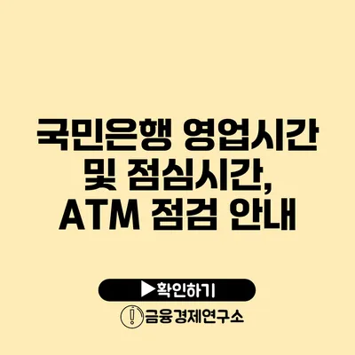 국민은행 영업시간 및 점심시간, ATM 점검 안내