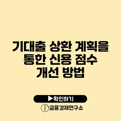 기대출 상환 계획을 통한 신용 점수 개선 방법