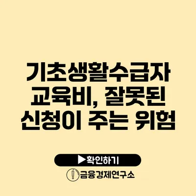 기초생활수급자 교육비, 잘못된 신청이 주는 위험