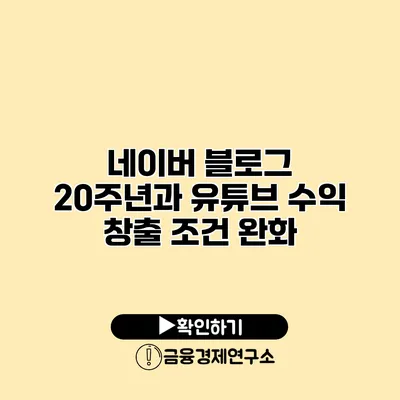 네이버 블로그 20주년과 유튜브 수익 창출 조건 완화