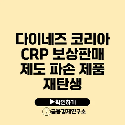 다이네즈 코리아 CRP 보상판매 제도 파손 제품 재탄생