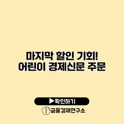 마지막 할인 기회! 어린이 경제신문 주문