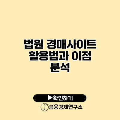 법원 경매사이트 활용법과 이점 분석