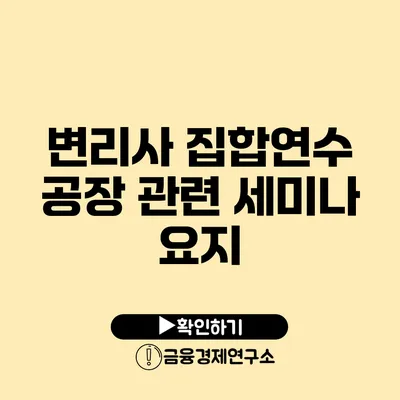 변리사 집합연수 공장 관련 세미나 요지
