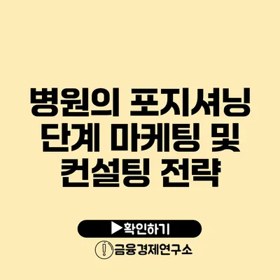 병원의 포지셔닝 단계 마케팅 및 컨설팅 전략