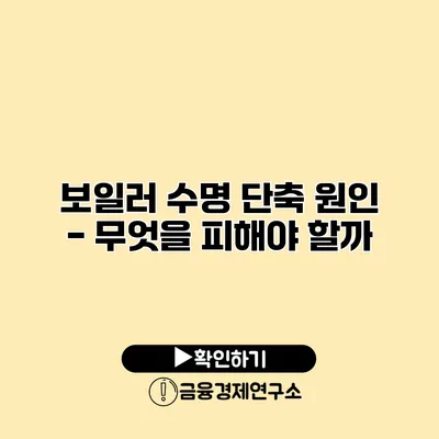 보일러 수명 단축 원인 - 무엇을 피해야 할까?