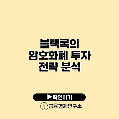 블랙록의 암호화폐 투자 전략 분석