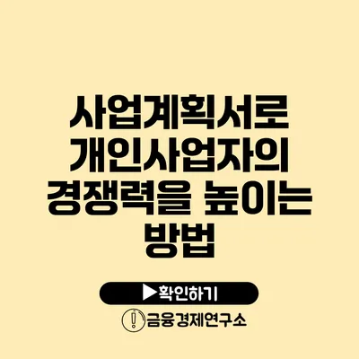 사업계획서로 개인사업자의 경쟁력을 높이는 방법