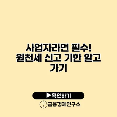 사업자라면 필수! 원천세 신고 기한 알고 가기