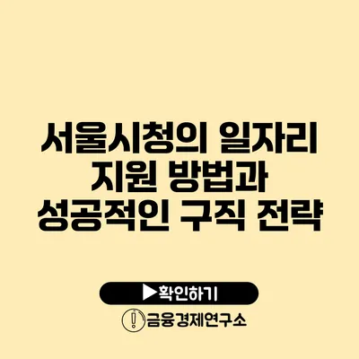 서울시청의 일자리 지원 방법과 성공적인 구직 전략