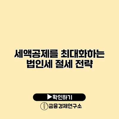 세액공제를 최대화하는 법인세 절세 전략