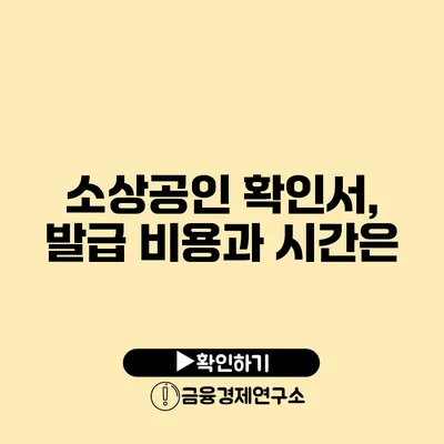 소상공인 확인서, 발급 비용과 시간은?