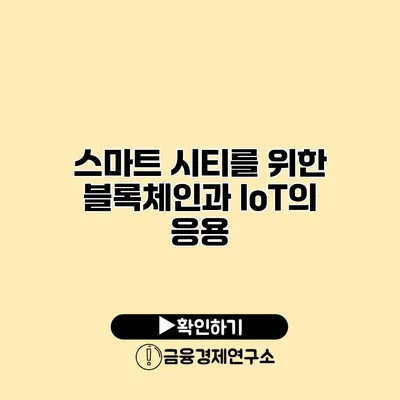 스마트 시티를 위한 블록체인과 IoT의 응용