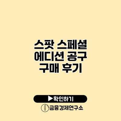 스팟 스페셜 에디션 공구 구매 후기