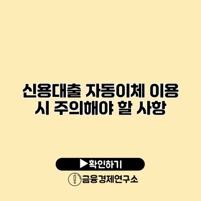 신용대출 자동이체 이용 시 주의해야 할 사항