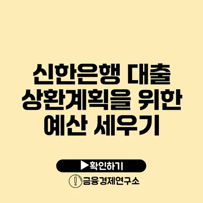 신한은행 대출 상환계획을 위한 예산 세우기