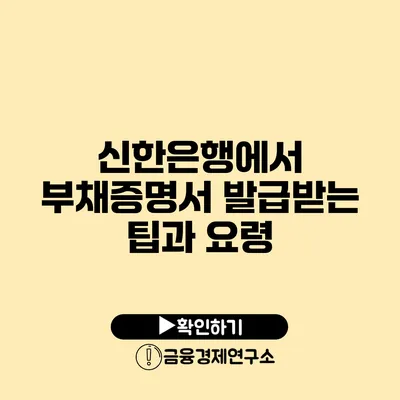 신한은행에서 부채증명서 발급받는 팁과 요령