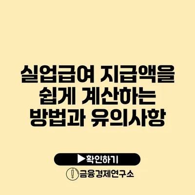 실업급여 지급액을 쉽게 계산하는 방법과 유의사항