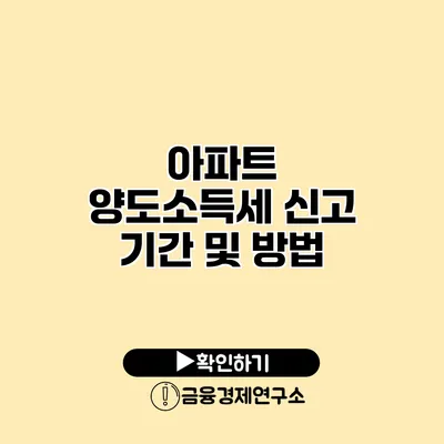 아파트 양도소득세 신고 기간 및 방법