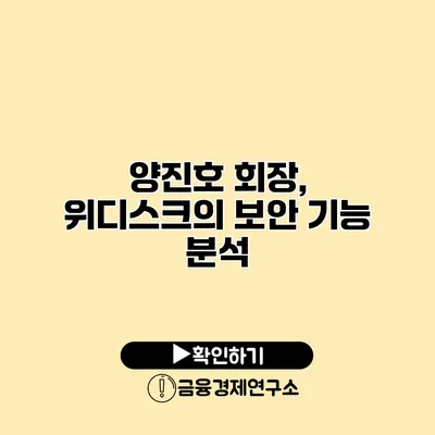 양진호 회장, 위디스크의 보안 기능 분석