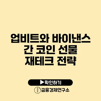 업비트와 바이낸스 간 코인 선물 재테크 전략