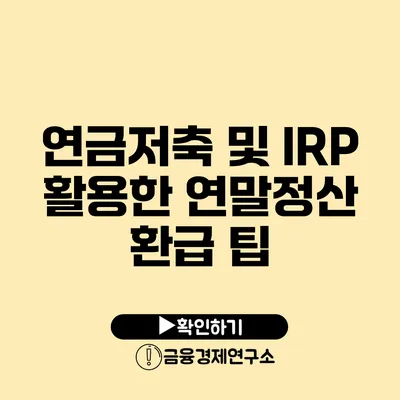 연금저축 및 IRP 활용한 연말정산 환급 팁