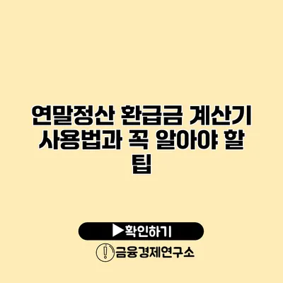 연말정산 환급금 계산기 사용법과 꼭 알아야 할 팁