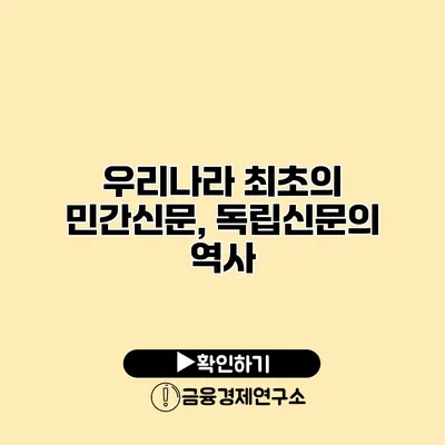 우리나라 최초의 민간신문, 독립신문의 역사