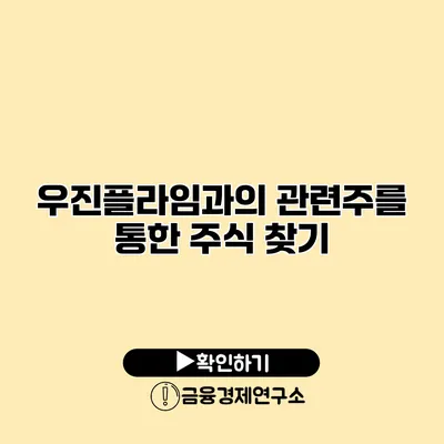 우진플라임과의 관련주를 통한 주식 찾기