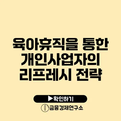 육아휴직을 통한 개인사업자의 리프레시 전략