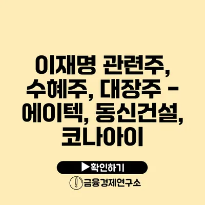 이재명 관련주, 수혜주, 대장주 - 에이텍, 동신건설, 코나아이