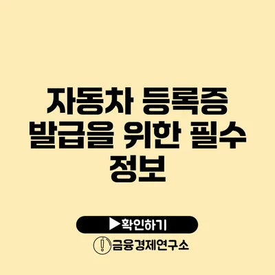 자동차 등록증 발급을 위한 필수 정보