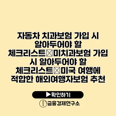 자동차 치과보험 가입 시 알아두어야 할 체크리스트�미치과보험 가입 시 알아두어야 할 체크리스트�미국 여행에 적합한 해외여행자보험 추천