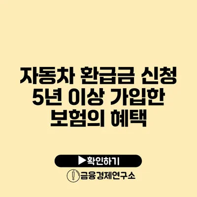 자동차 환급금 신청 5년 이상 가입한 보험의 혜택