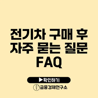 전기차 구매 후 자주 묻는 질문 FAQ