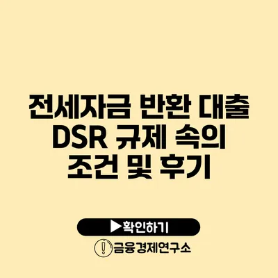 전세자금 반환 대출 DSR 규제 속의 조건 및 후기