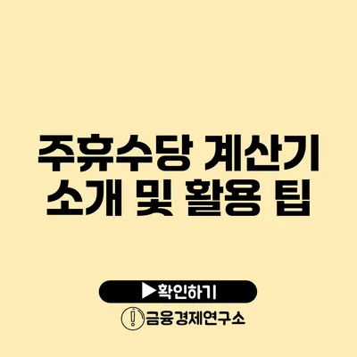 주휴수당 계산기 소개 및 활용 팁